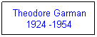 Text Box: Theodore Garman
1924 -1954
