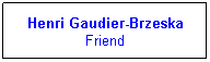 Text Box: Henri Gaudier-Brzeska
Friend
