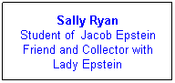 Text Box: Sally Ryan
Student of  Jacob Epstein
Friend and Collector with Lady Epstein
